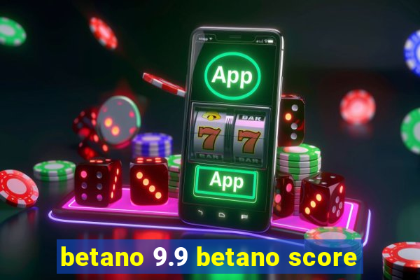 betano 9.9 betano score